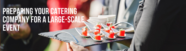 Preparing Your Catering Company for A Large-Scale Event